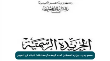 سعر جديد.. وزارة الإسكان تحدد قيمة متر مخالفات البناء في العبور